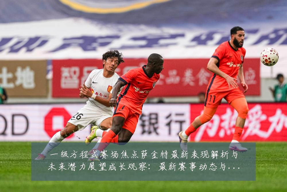 一级方程式赛场焦点萨金特最新表现解析与未来潜力展望成长观察：最新赛事动态与深度分析