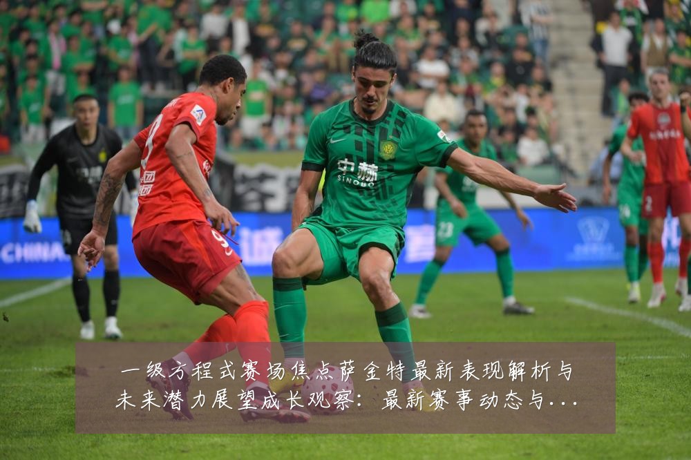 一级方程式赛场焦点萨金特最新表现解析与未来潜力展望成长观察：最新赛事动态与深度分析